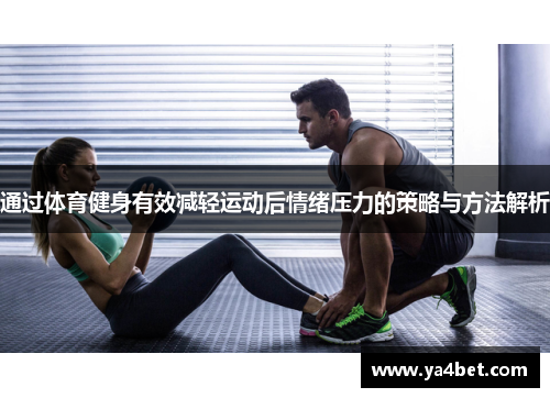 通过体育健身有效减轻运动后情绪压力的策略与方法解析