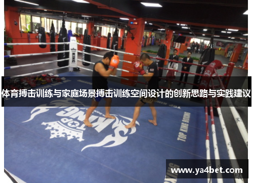 体育搏击训练与家庭场景搏击训练空间设计的创新思路与实践建议